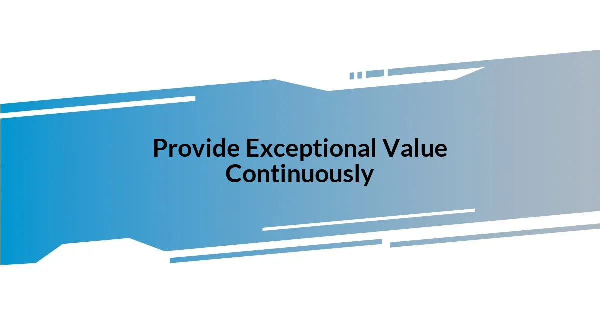 Provide Exceptional Value Continuously