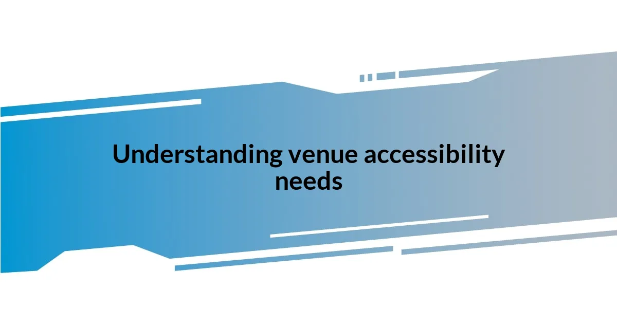 Understanding venue accessibility needs