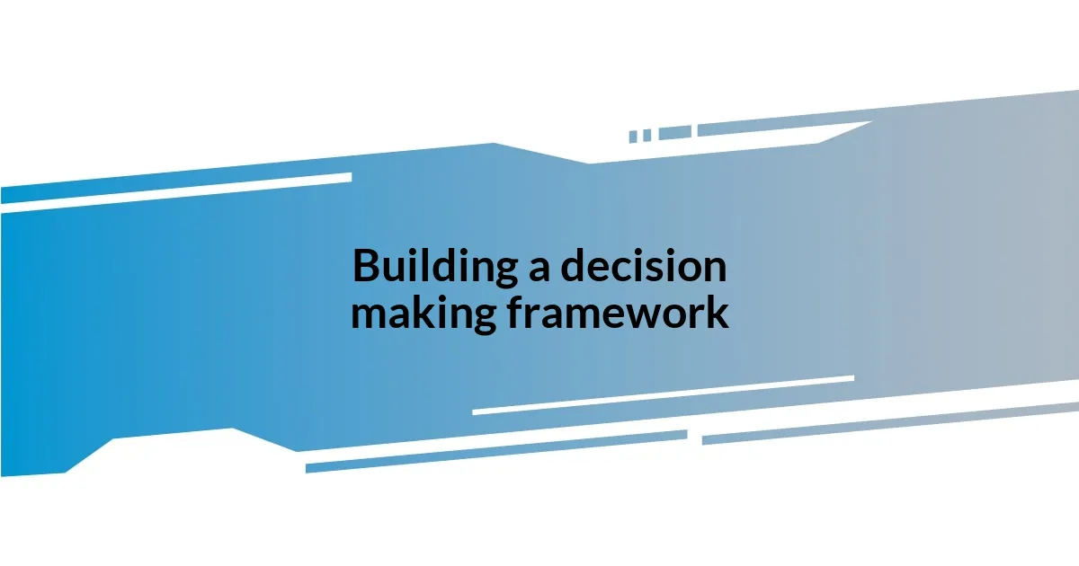 Building a decision making framework