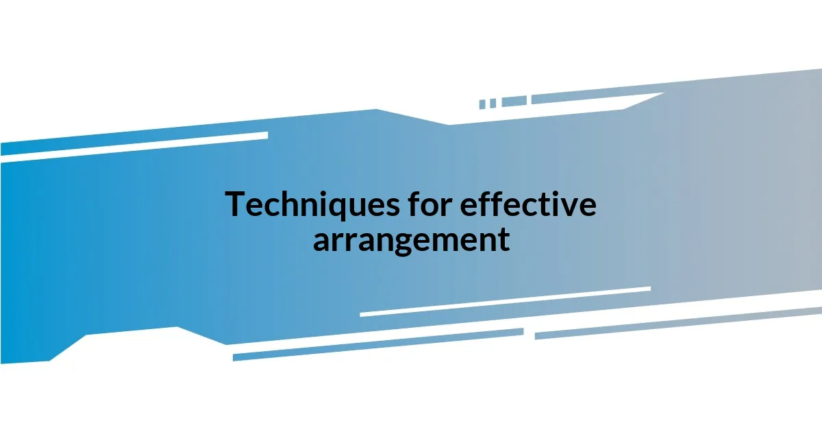 Techniques for effective arrangement