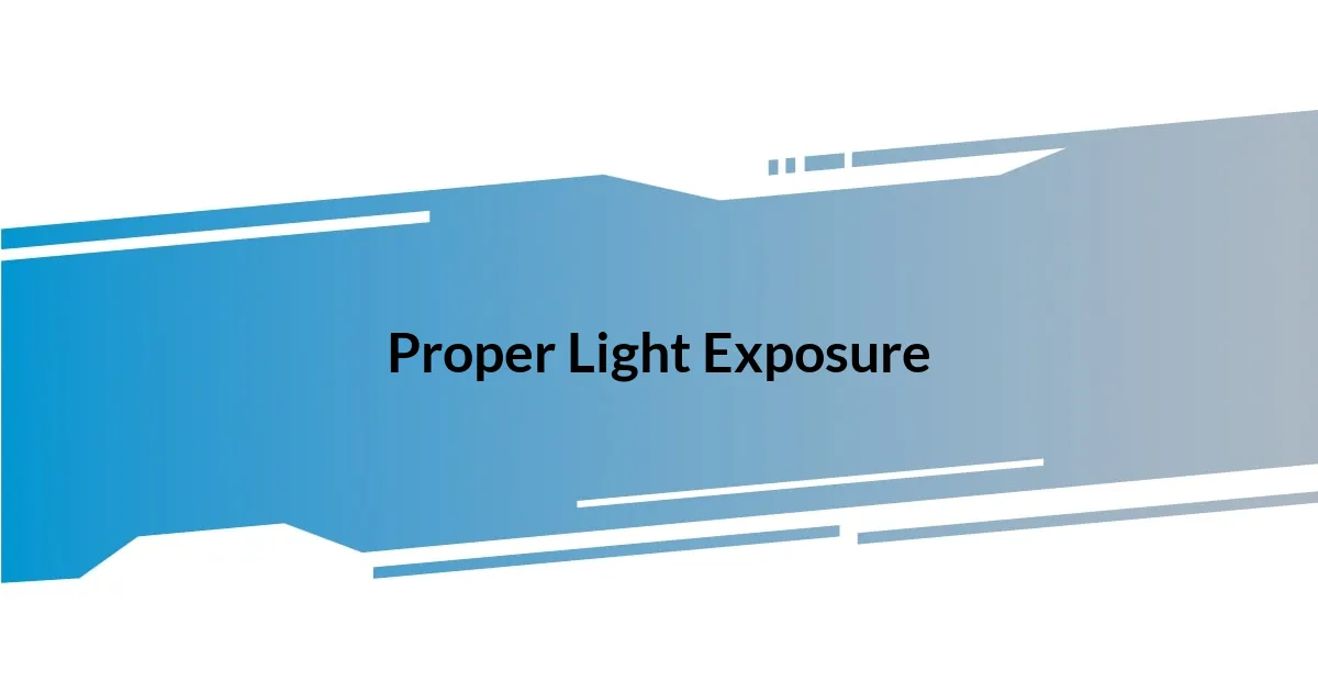 Proper Light Exposure